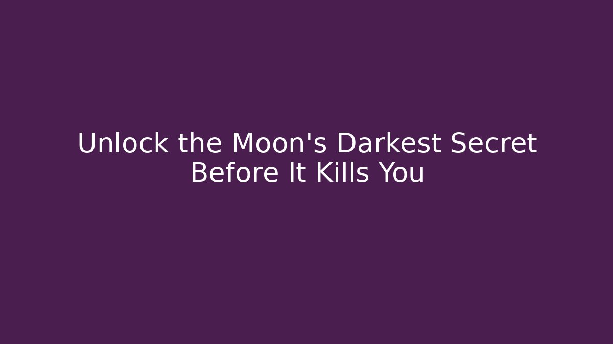 Unlock the Moon's Darkest Secret Before It Kills You