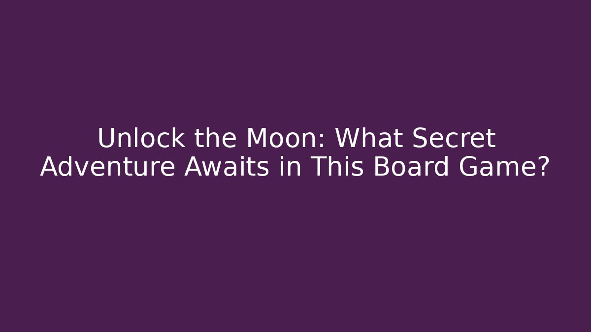 Unlock the Moon: What Secret Adventure Awaits in This Board Game?