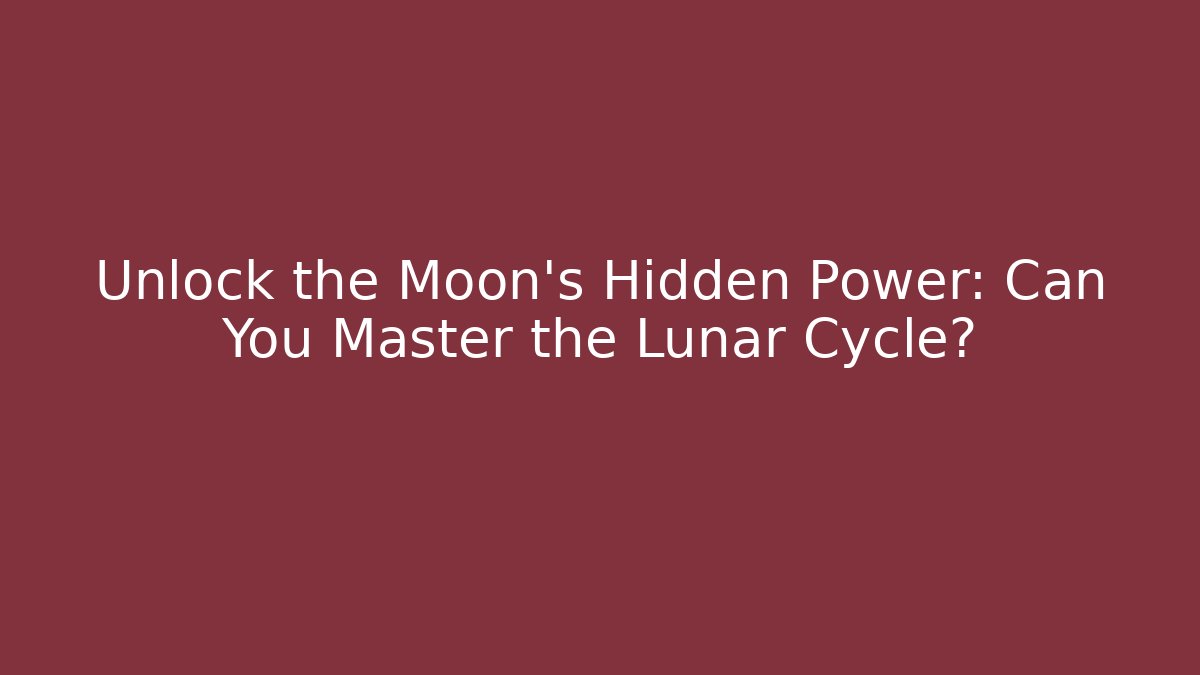 Unlock the Moon’s Hidden Power: Can You Master the Lunar Cycle?
