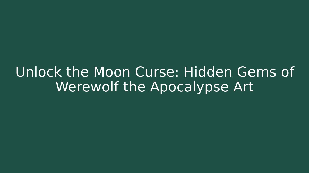 Unlock the Moon Curse: Hidden Gems of Werewolf the Apocalypse Art