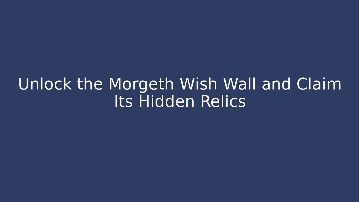 Unlock the Morgeth Wish Wall and Claim Its Hidden Relics - Critter Realm