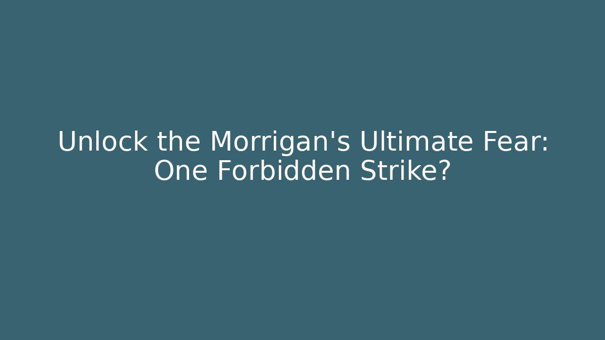 Unlock the Morrigan's Ultimate Fear: One Forbidden Strike?