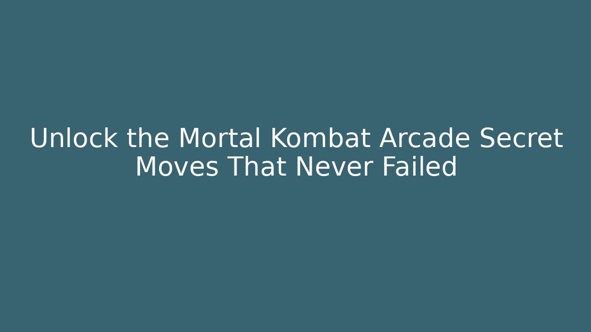 Unlock the Mortal Kombat Arcade Secret Moves That Never Failed