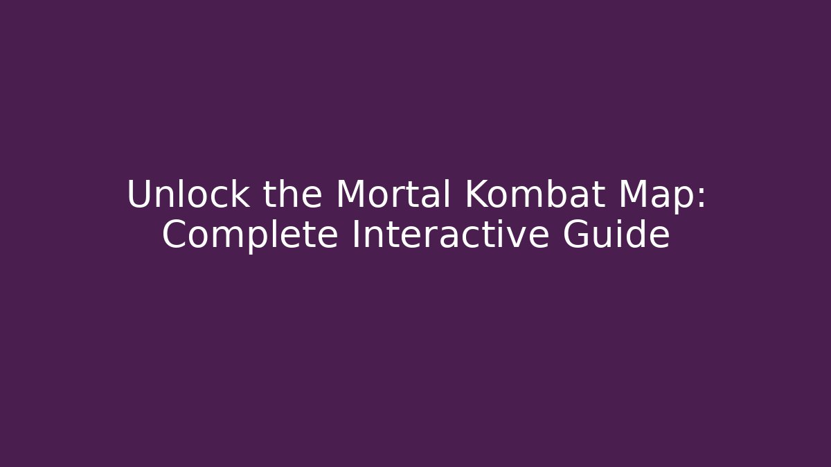 Unlock the Mortal Kombat Map: Complete Interactive Guide