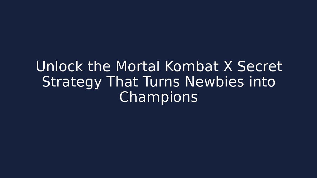 Unlock the Mortal Kombat X Secret Strategy That Turns Newbies into Champions