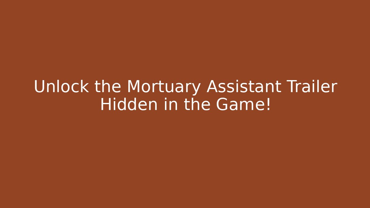 Unlock the Mortuary Assistant Trailer Hidden in the Game!