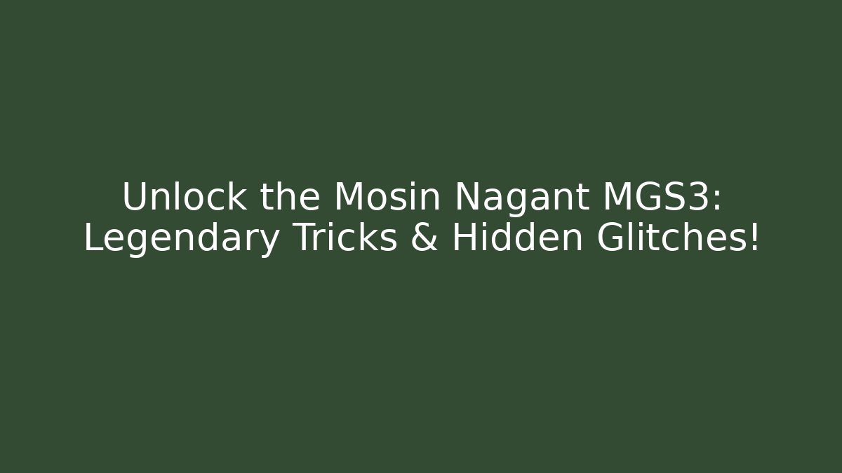 Unlock the Mosin Nagant MGS3: Legendary Tricks & Hidden Glitches!