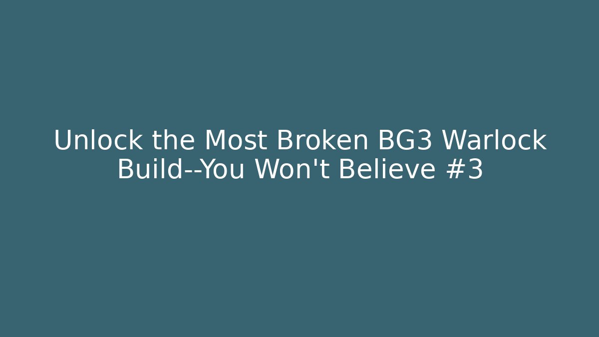 Unlock the Most Broken BG3 Warlock Build—You Won’t Believe #3