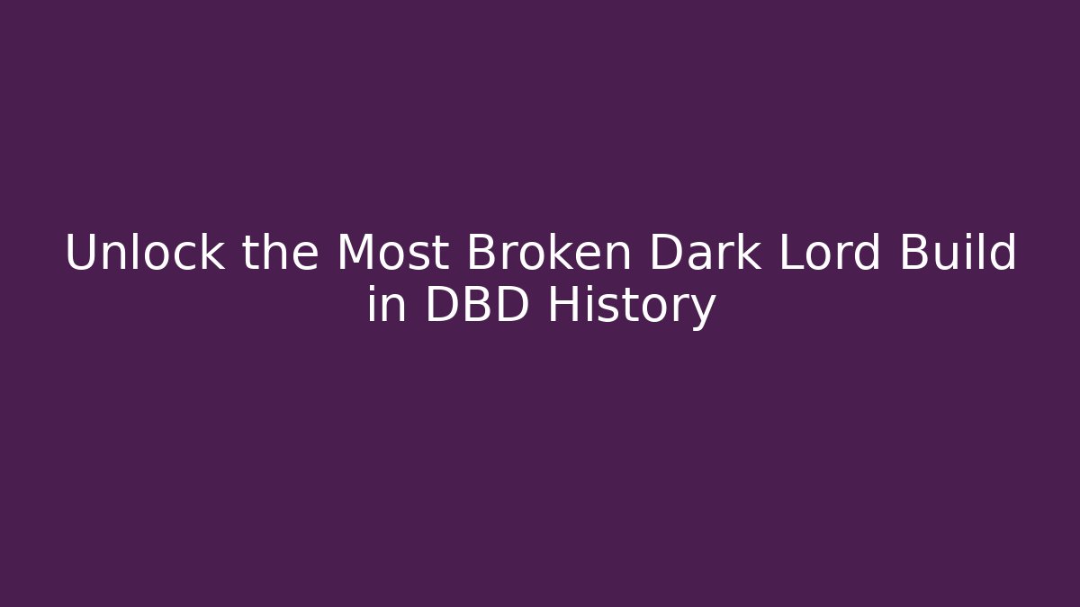 Unlock the Most Broken Dark Lord Build in DBD History