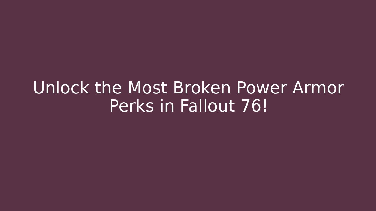 Unlock the Most Broken Power Armor Perks in Fallout 76!
