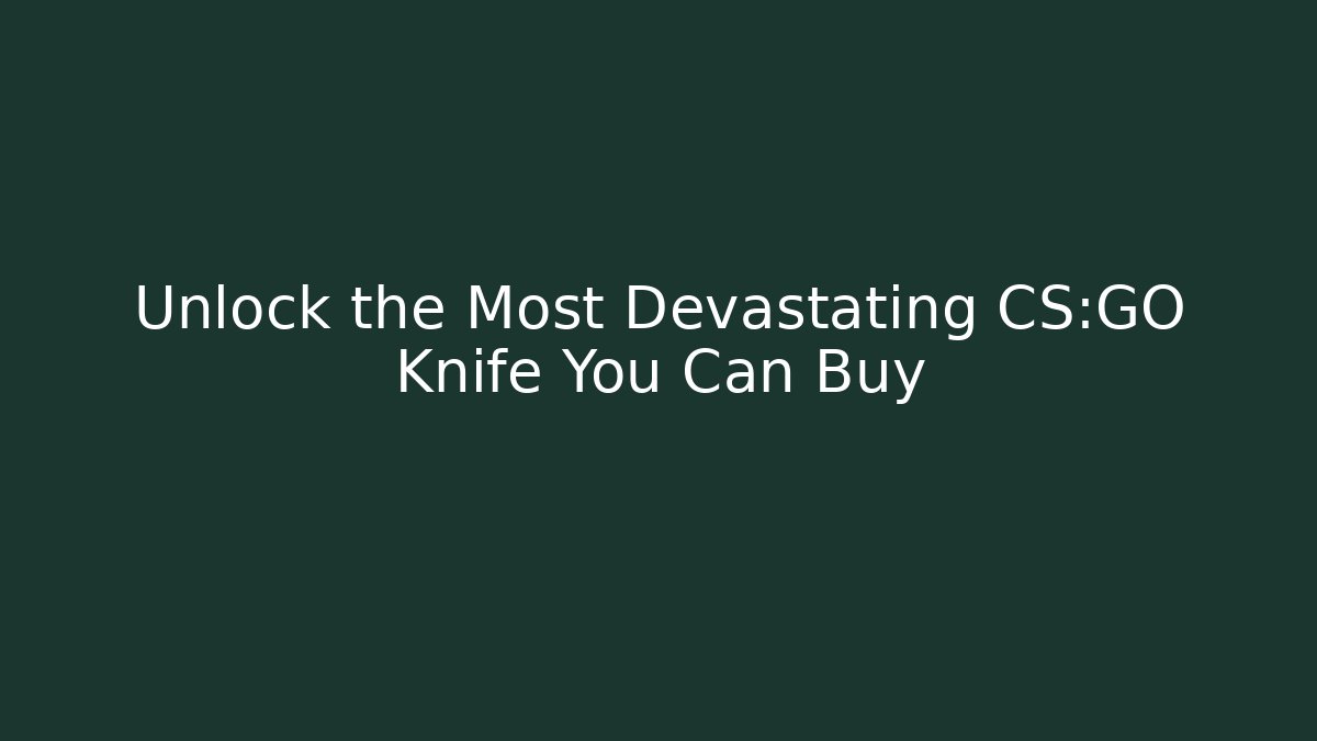 Unlock the Most Devastating CS:GO Knife You Can Buy