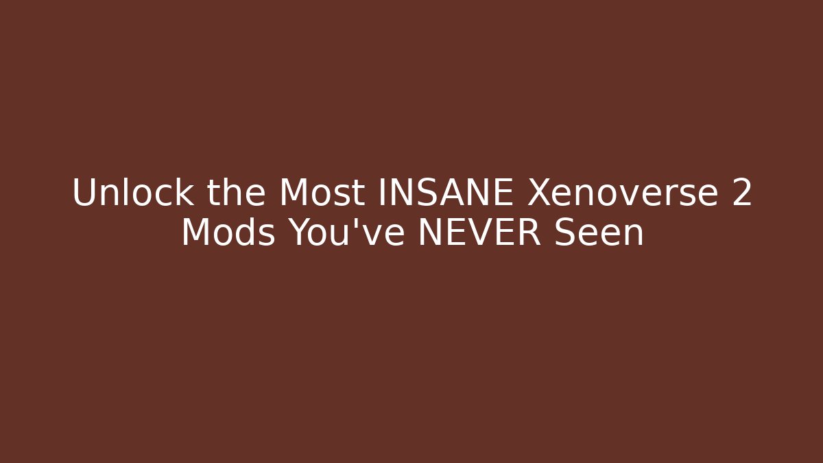 Unlock the Most INSANE Xenoverse 2 Mods You've NEVER Seen