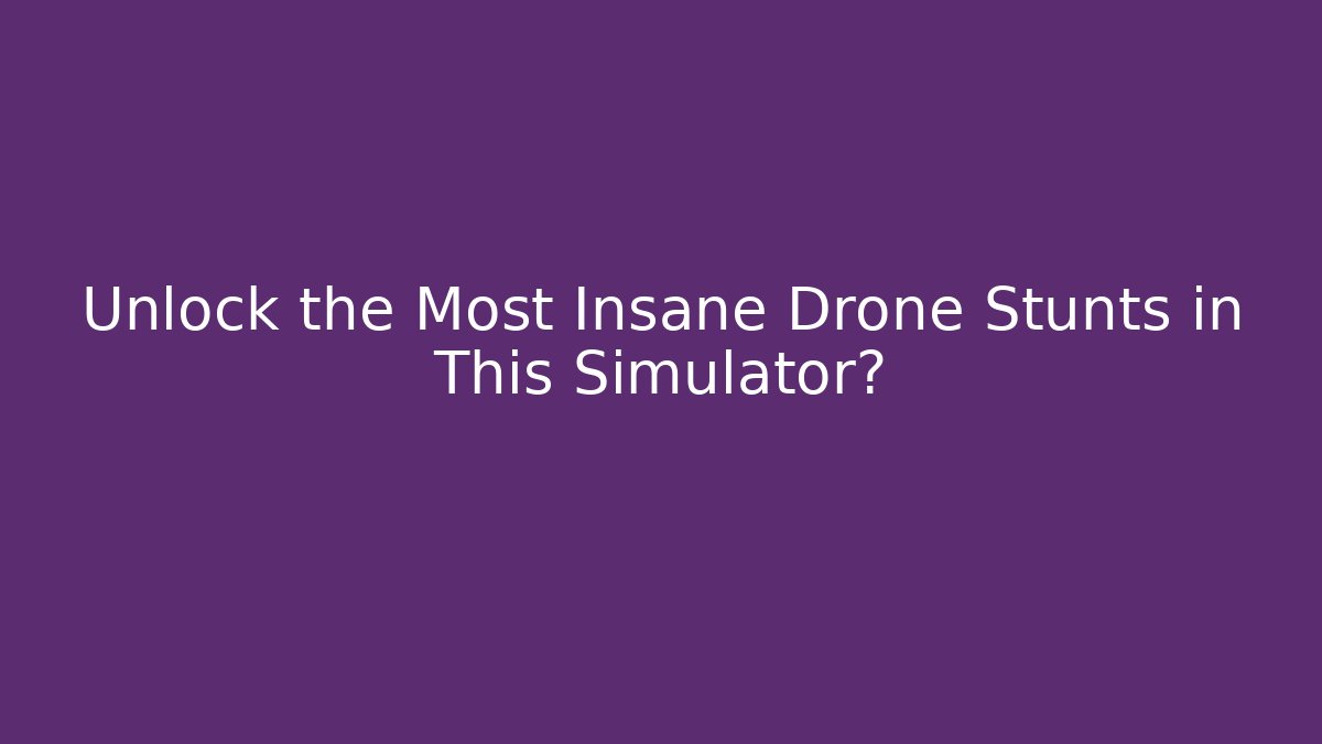 Unlock the Most Insane Drone Stunts in This Simulator?