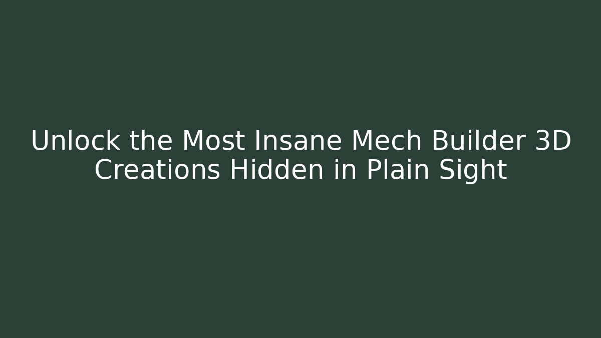 Unlock the Most Insane Mech Builder 3D Creations Hidden in Plain Sight