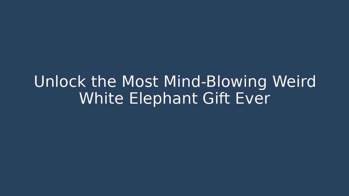 Unlock the Most Mind-Blowing Weird White Elephant Gift Ever - Critter Realm