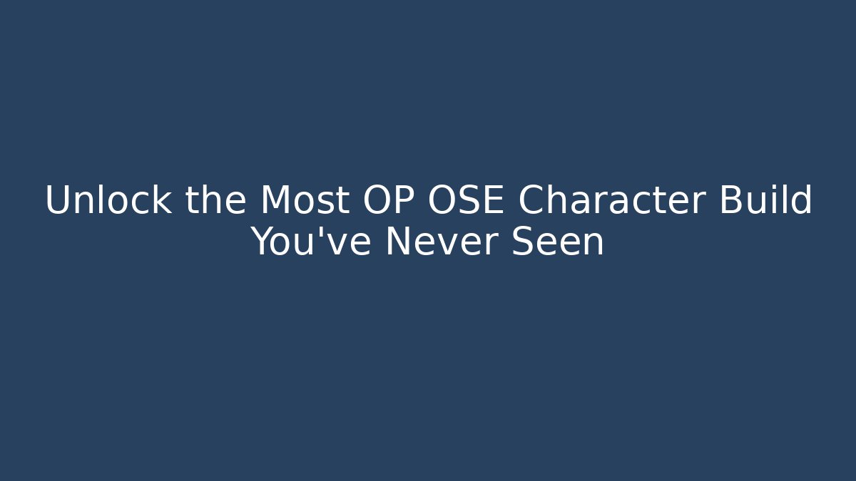 Unlock the Most OP OSE Character Build You’ve Never Seen