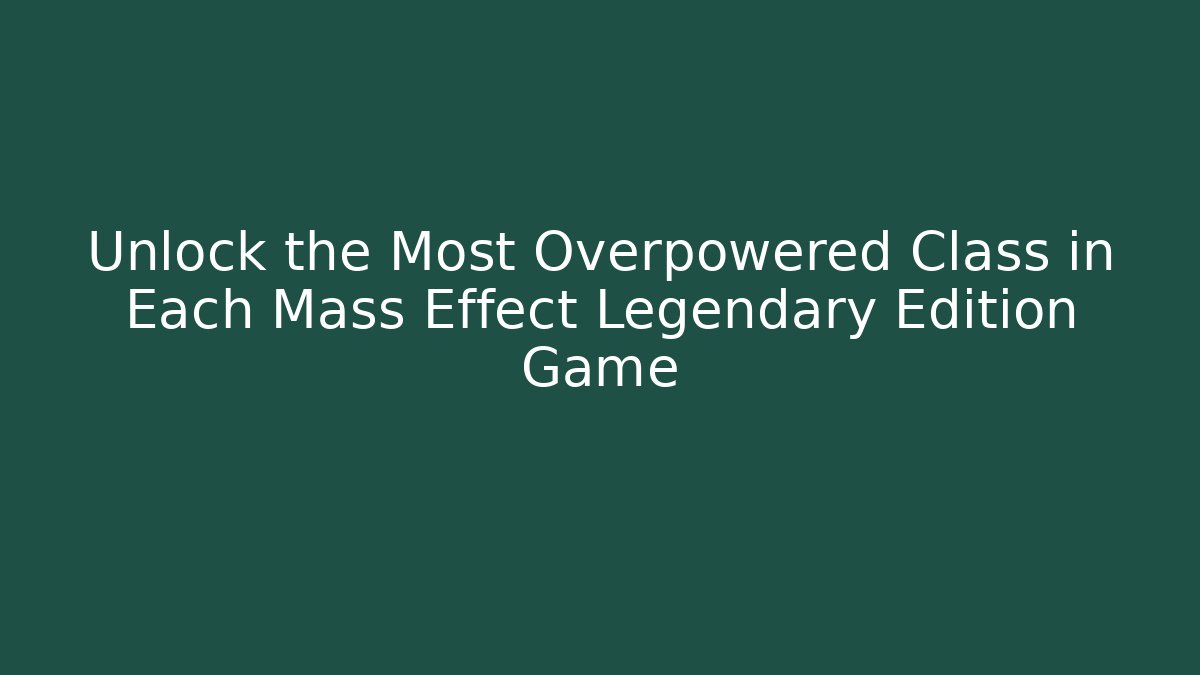 Unlock the Most Overpowered Class in Each Mass Effect Legendary Edition Game - Critter Realm