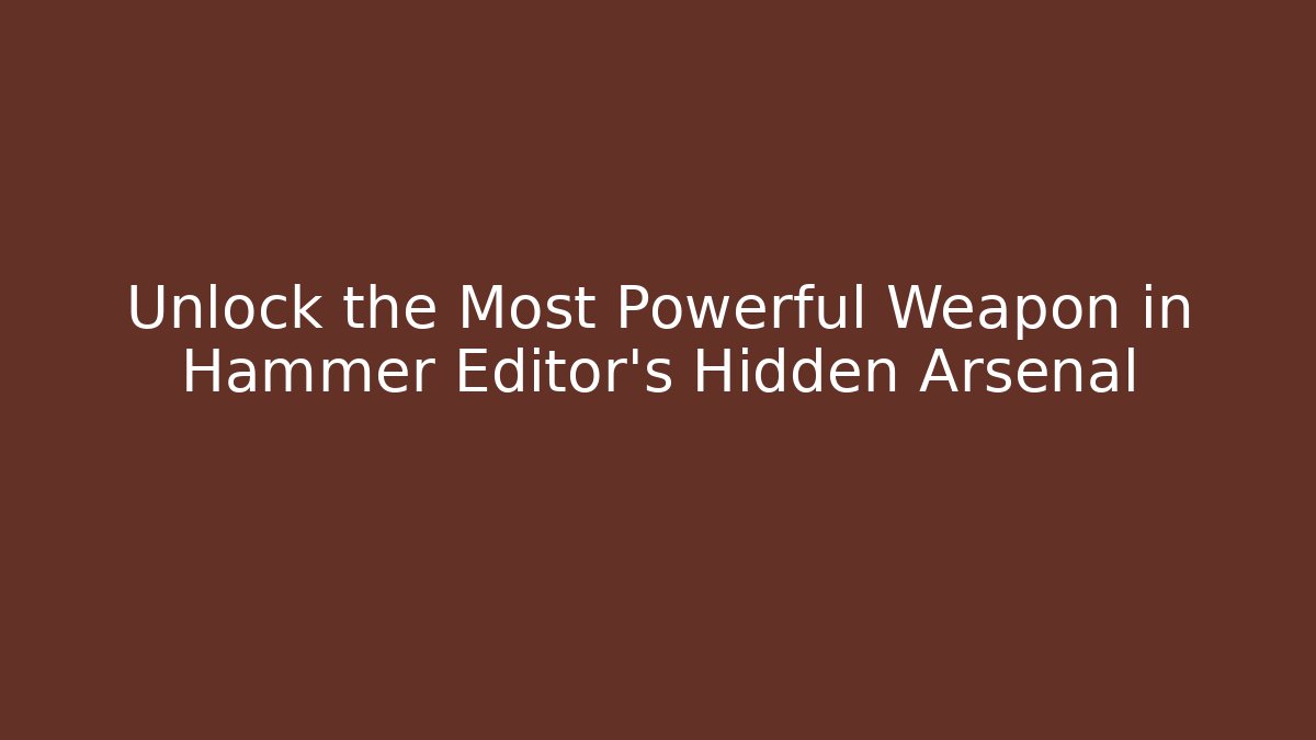 Unlock the Most Powerful Weapon in Hammer Editor's Hidden Arsenal