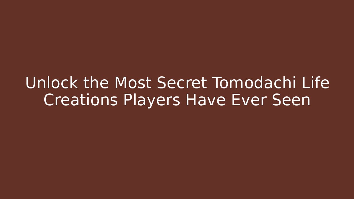 Unlock the Most Secret Tomodachi Life Creations Players Have Ever Seen