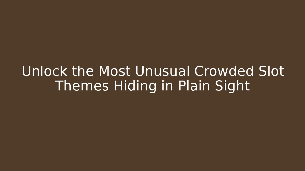 Unlock the Most Unusual Crowded Slot Themes Hiding in Plain Sight