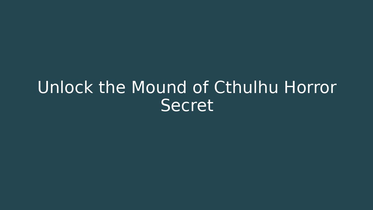 Unlock the Mound of Cthulhu Horror Secret