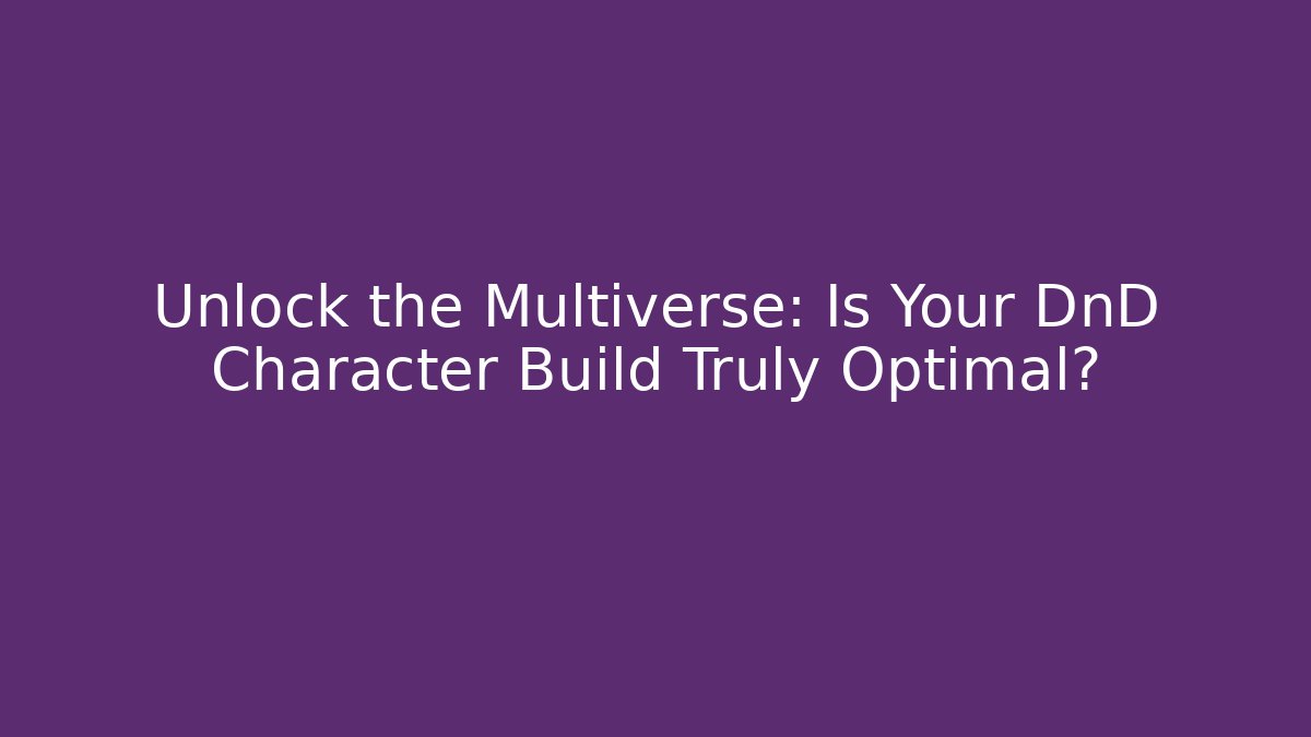Unlock the Multiverse: Is Your DnD Character Build Truly Optimal?