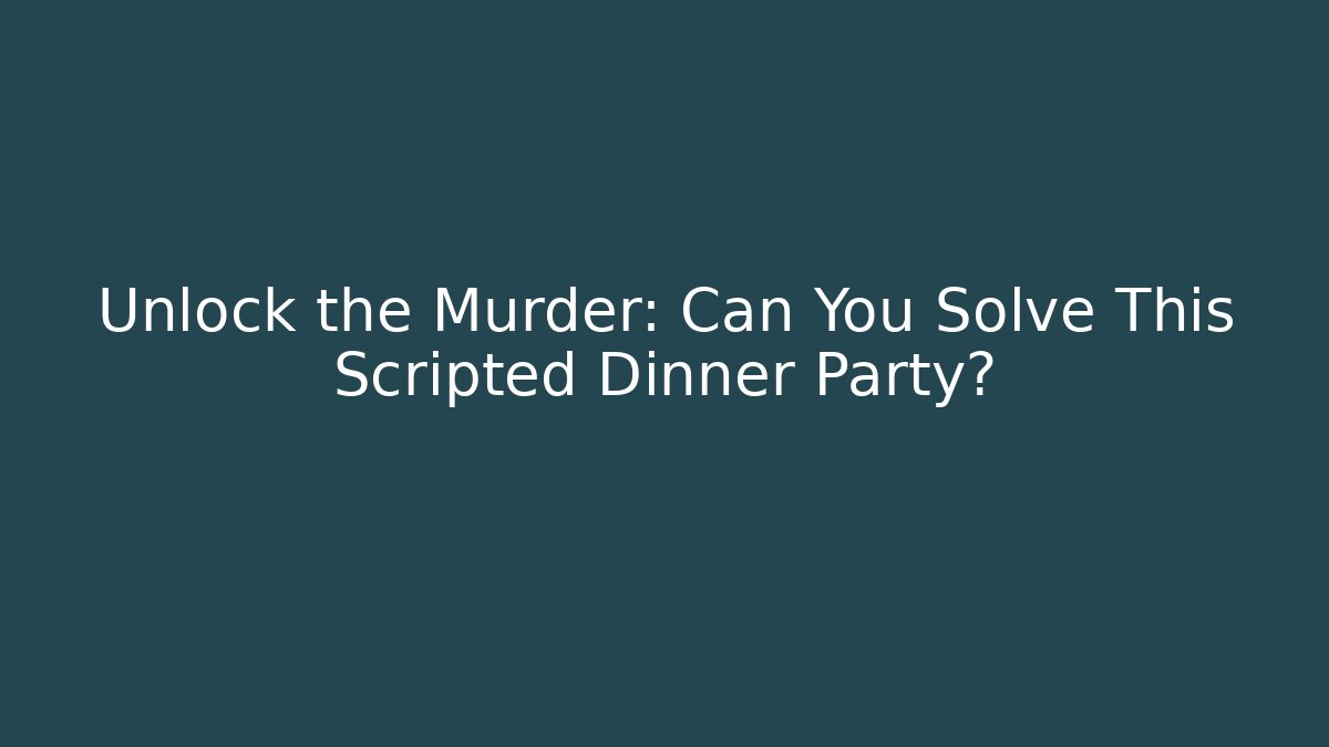 Unlock the Murder: Can You Solve This Scripted Dinner Party? - Critter Realm