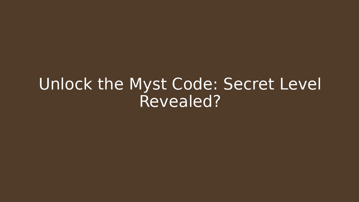 Unlock the Myst Code: Secret Level Revealed?