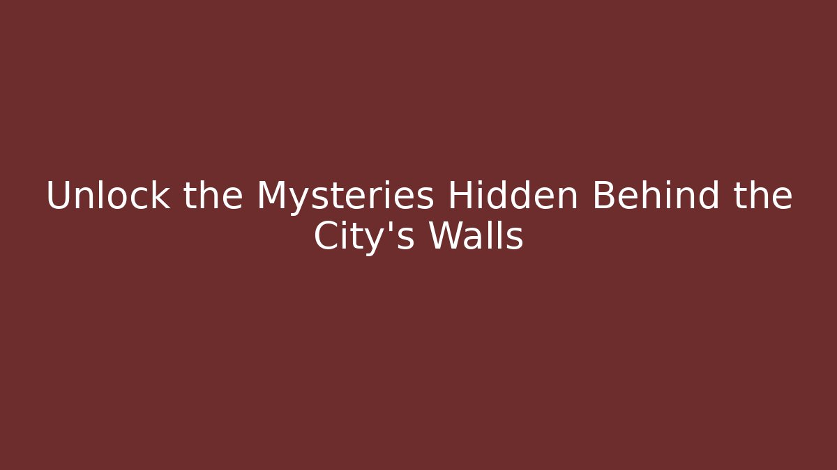 Unlock the Mysteries Hidden Behind the City's Walls