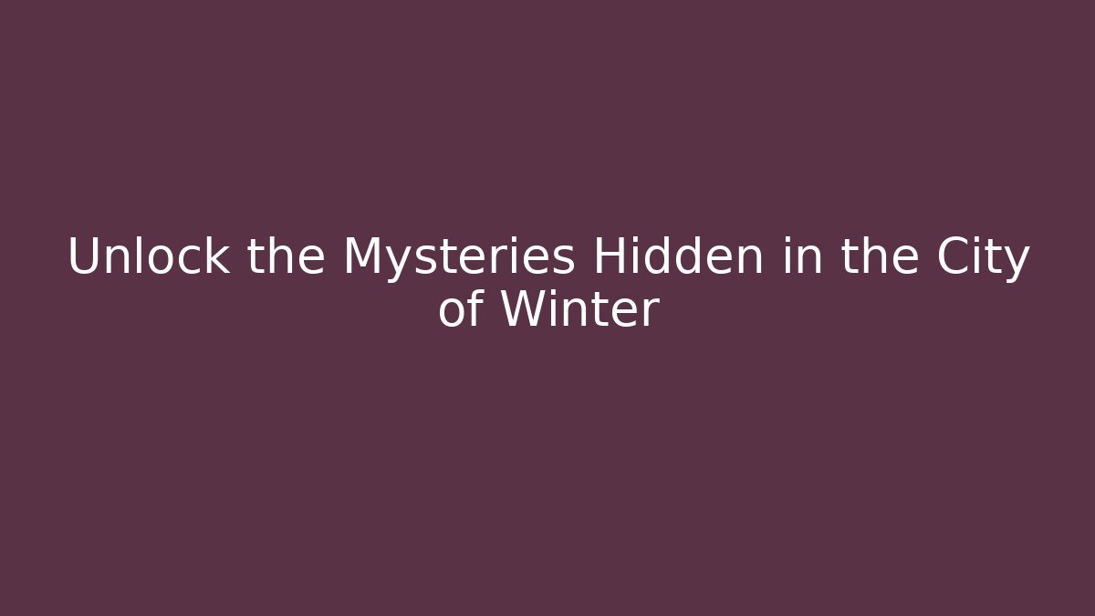 Unlock the Mysteries Hidden in the City of Winter