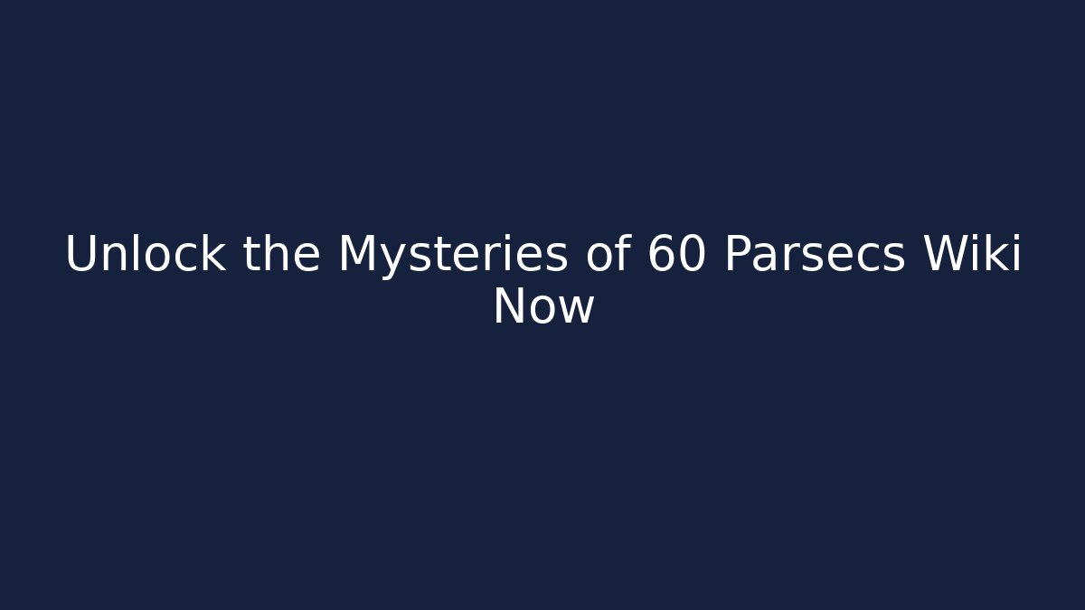 Unlock the Mysteries of 60 Parsecs Wiki Now