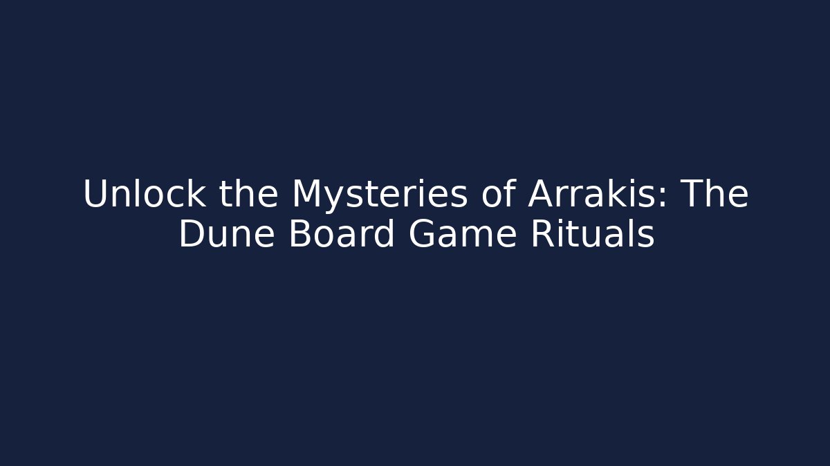 Unlock the Mysteries of Arrakis: The Dune Board Game Rituals