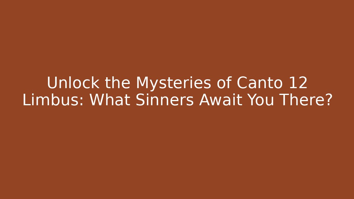 Unlock the Mysteries of Canto 12 Limbus: What Sinners Await You There?