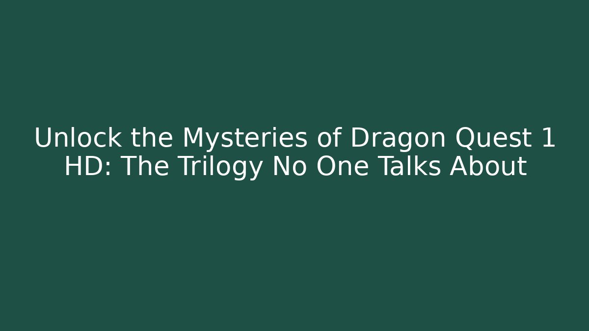 Unlock the Mysteries of Dragon Quest 1 HD: The Trilogy No One Talks About