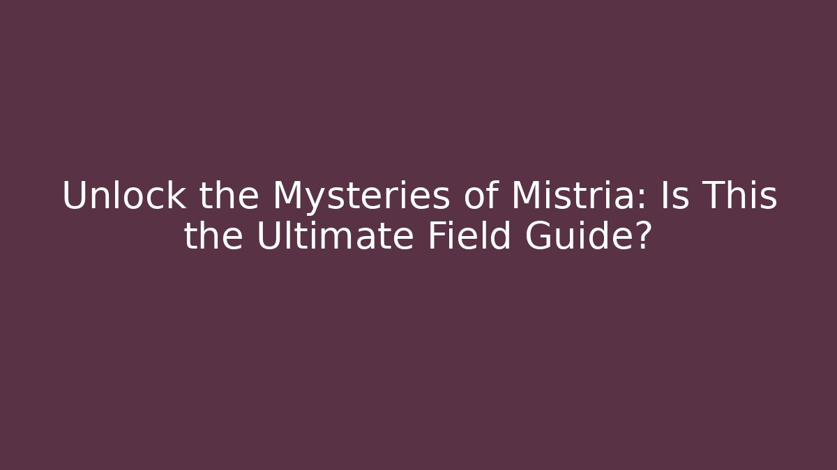 Unlock the Mysteries of Mistria: Is This the Ultimate Field Guide?