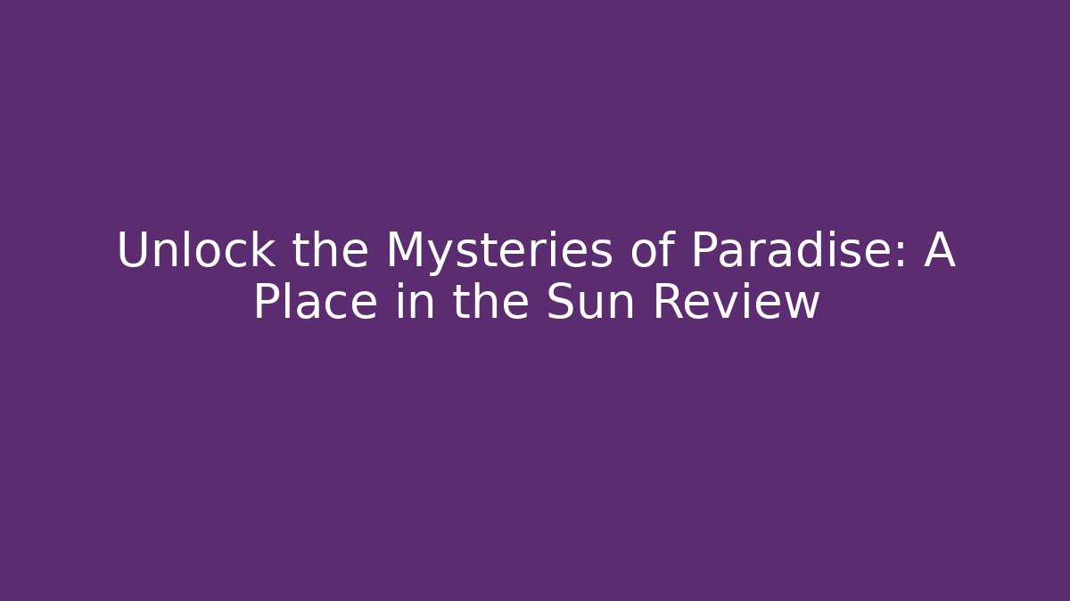 Unlock the Mysteries of Paradise: A Place in the Sun Review