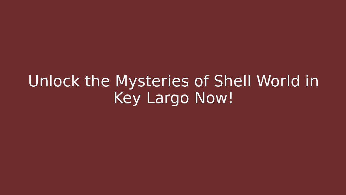 Unlock the Mysteries of Shell World in Key Largo Now!