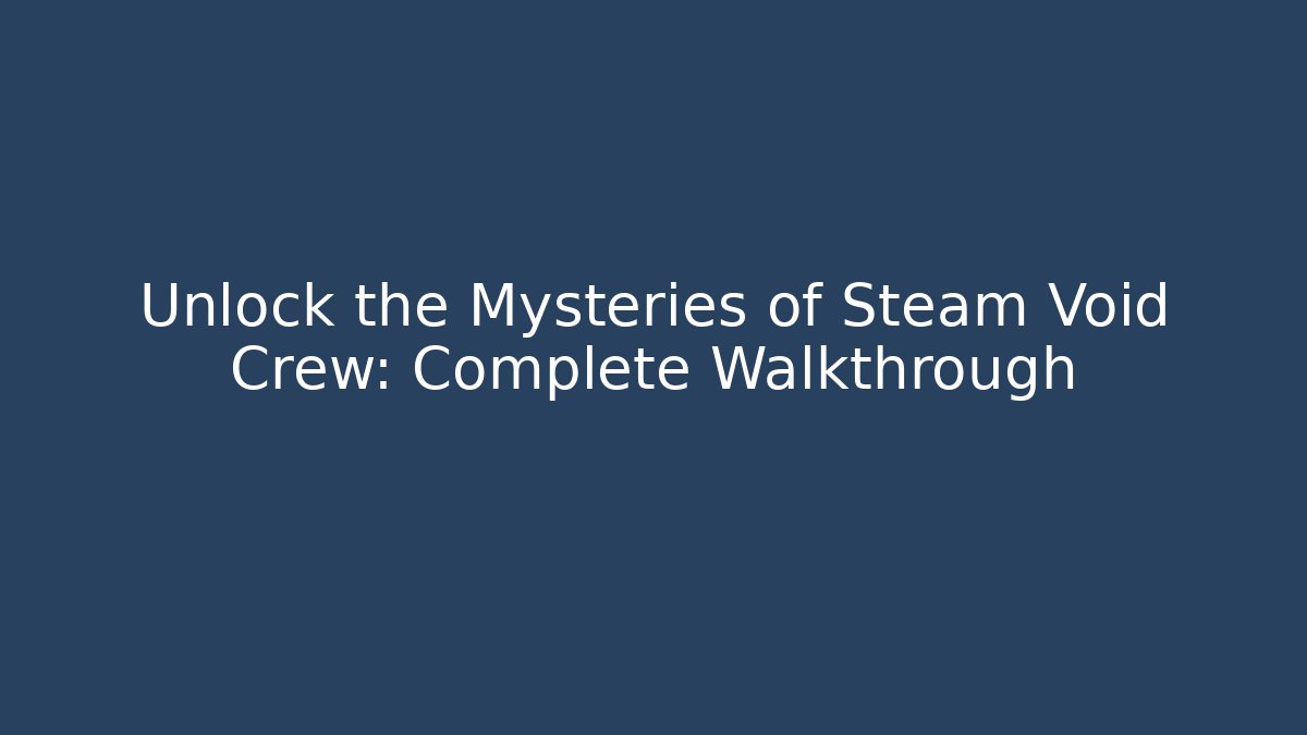 Unlock the Mysteries of Steam Void Crew: Complete Walkthrough
