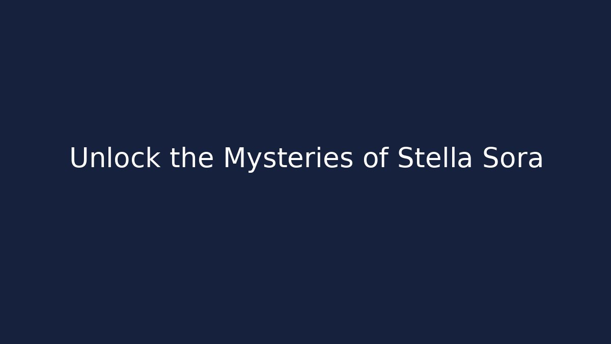 Unlock the Mysteries of Stella Sora