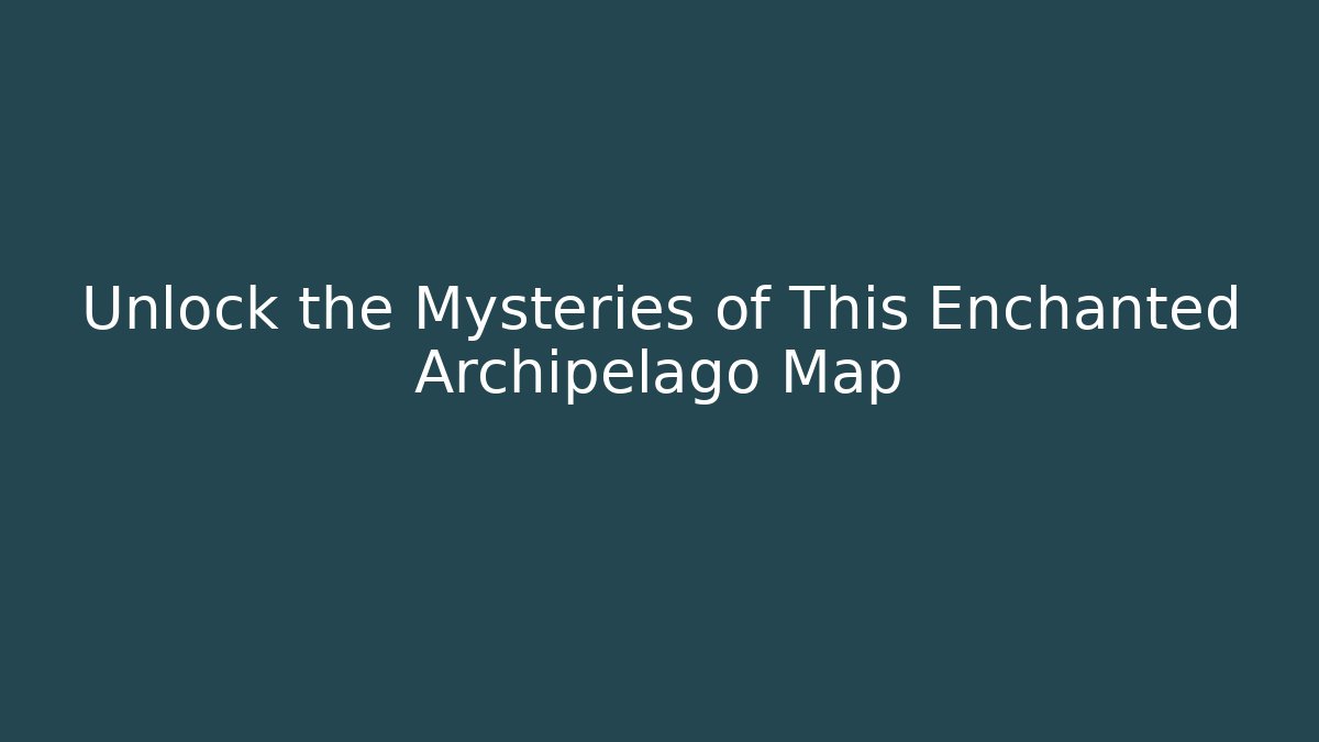 Unlock the Mysteries of This Enchanted Archipelago Map
