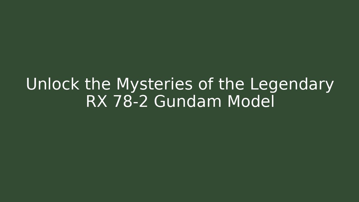 Unlock the Mysteries of the Legendary RX 78-2 Gundam Model