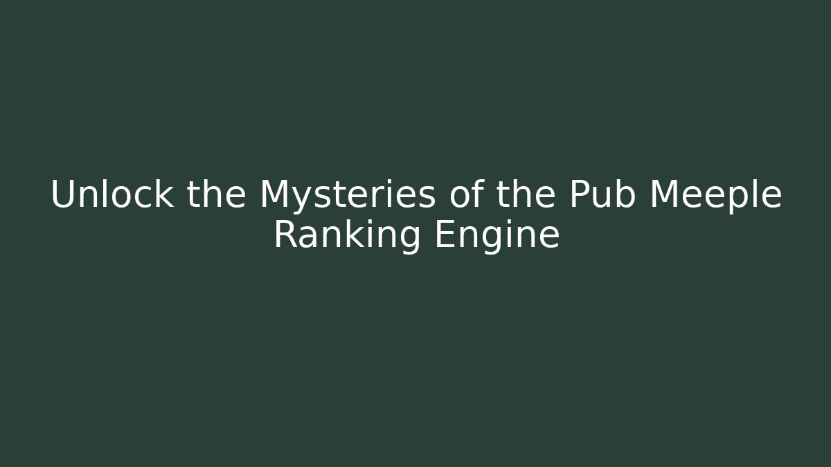 Unlock the Mysteries of the Pub Meeple Ranking Engine