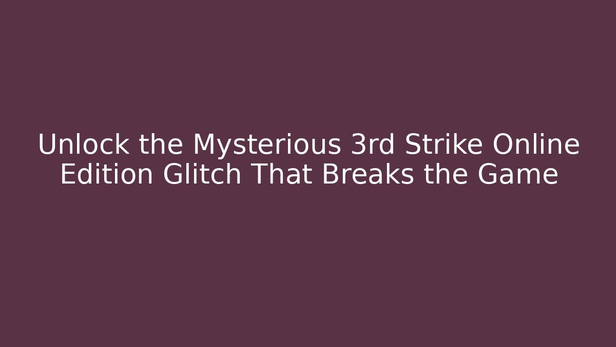 Unlock the Mysterious 3rd Strike Online Edition Glitch That Breaks the Game