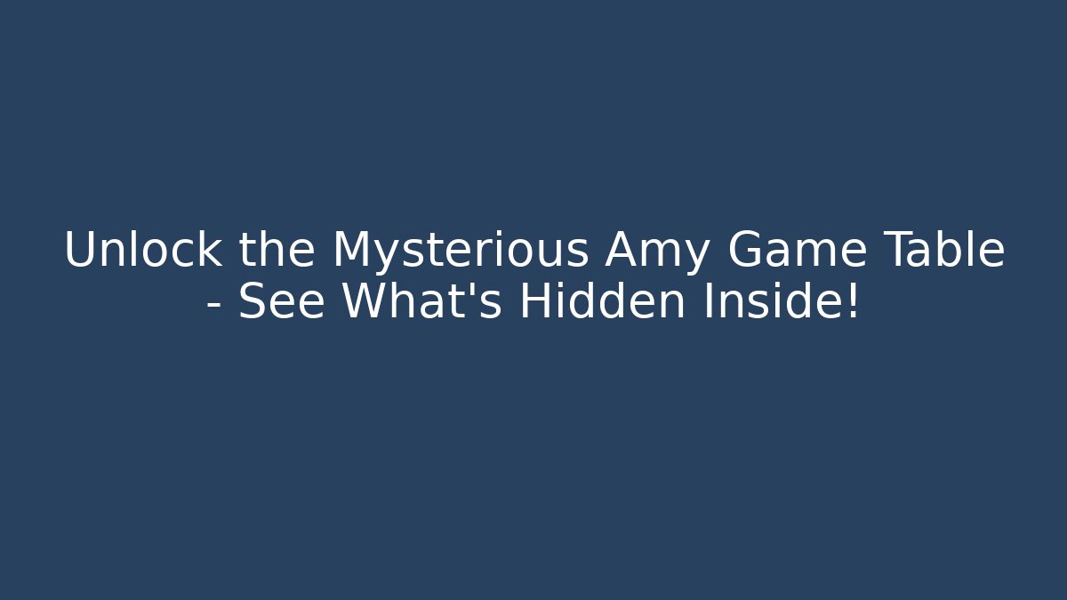 Unlock the Mysterious Amy Game Table – See What’s Hidden Inside!