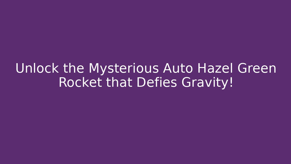 Unlock the Mysterious Auto Hazel Green Rocket that Defies Gravity!