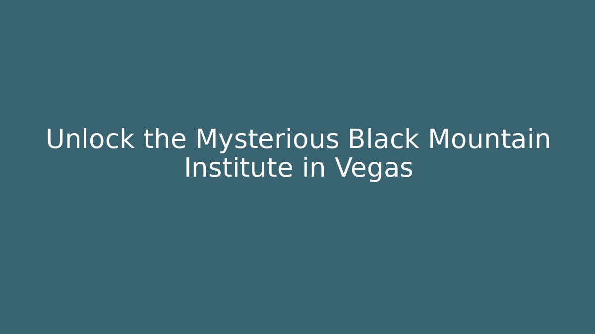 Unlock the Mysterious Black Mountain Institute in Vegas