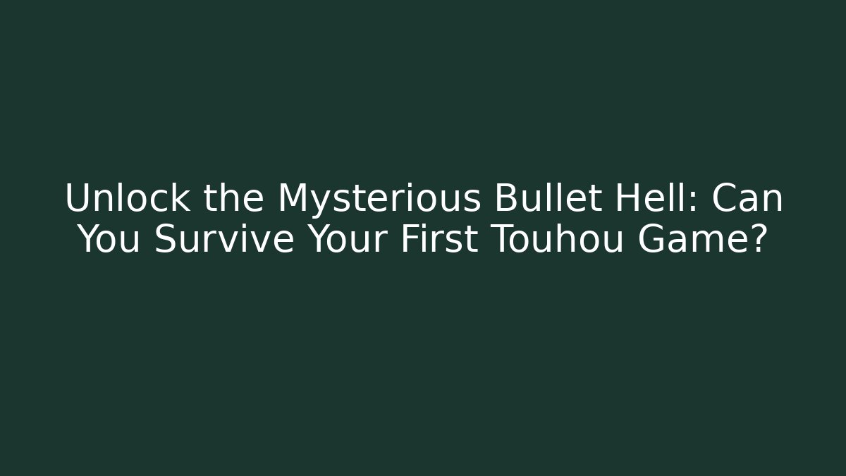 Unlock the Mysterious Bullet Hell: Can You Survive Your First Touhou Game?