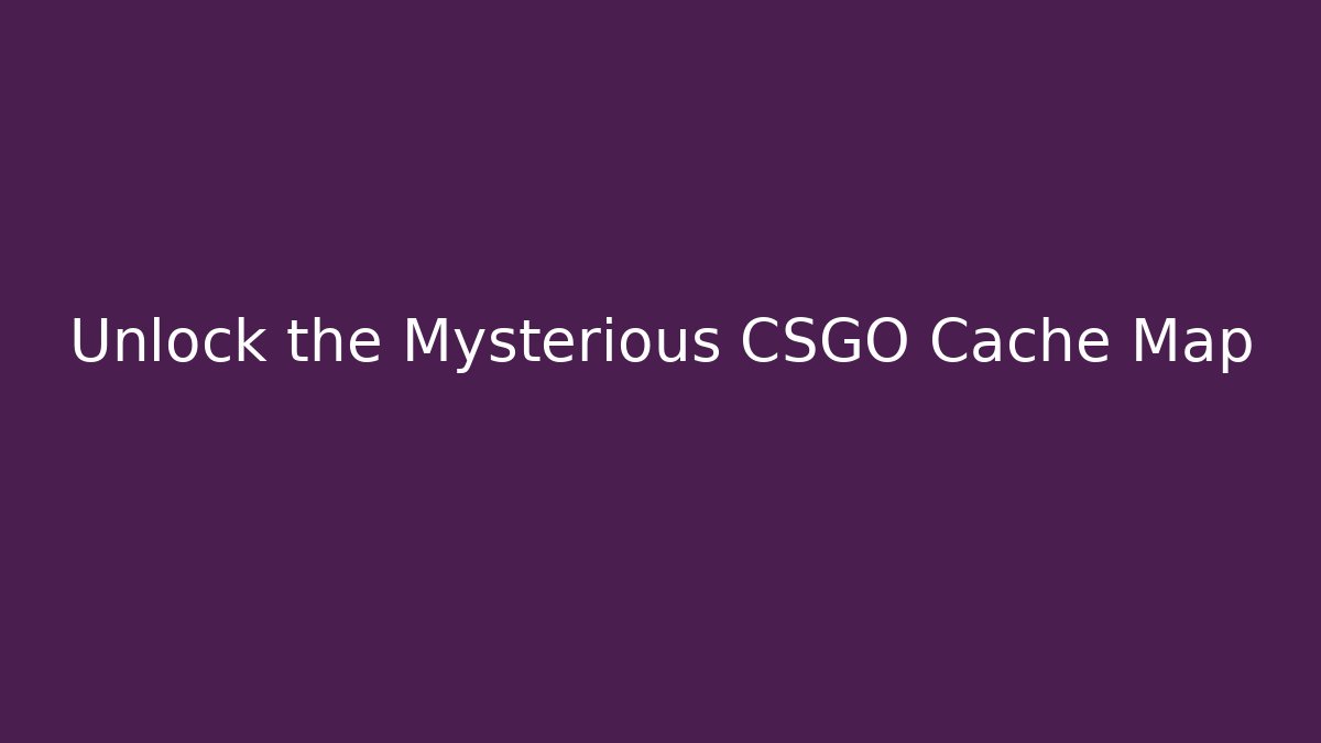 Unlock the Mysterious CSGO Cache Map