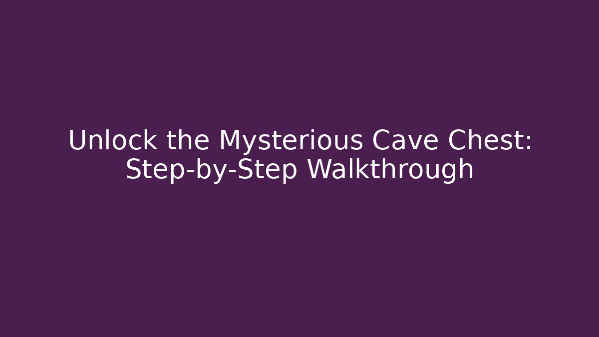 Unlock the Mysterious Cave Chest: Step-by-Step Walkthrough - Critter Realm