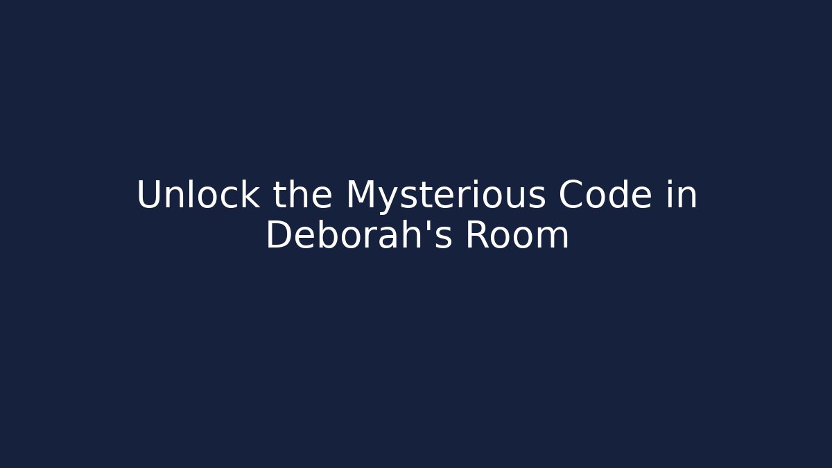 Unlock the Mysterious Code in Deborah's Room